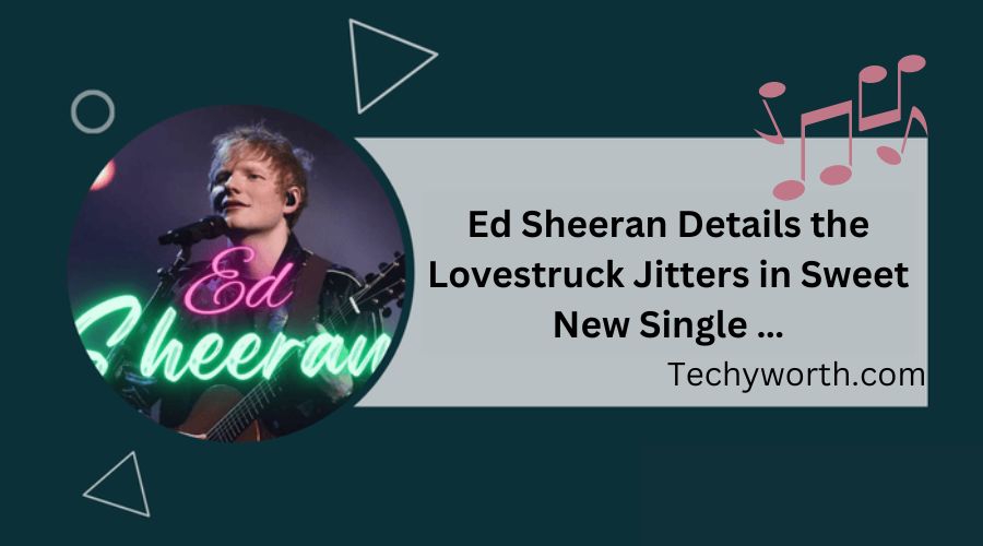 Ed Sheeran Details the Lovestruck Jitters in Sweet New Single …