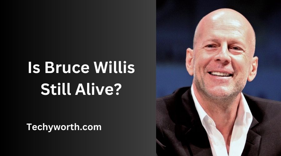 Is Bruce Willis Still Alive?